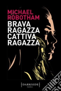 Brava ragazza, cattiva ragazza. E-book. Formato EPUB ebook di Michael Robotham