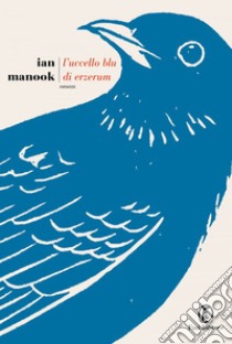 L’uccello blu di Erzerum. E-book. Formato EPUB ebook di Ian Manook