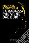 La ragazza che viene dal buio. E-book. Formato EPUB ebook di Michael Robotham