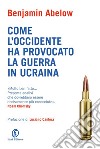 Come l'Occidente ha provocato la guerra in Ucraina. E-book. Formato EPUB ebook