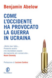 Come l'Occidente ha provocato la guerra in Ucraina. E-book. Formato Mobipocket ebook di Benjamin Abelow