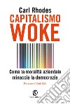 Capitalismo Woke: Come la moralità aziendale minaccia la democrazia. E-book. Formato EPUB ebook