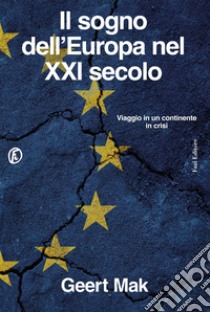 Il sogno dell'Europa nel XXI secolo: Viaggio in un continente in crisi. E-book. Formato EPUB ebook di Geert Mak