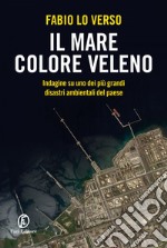 Il mare colore veleno: Indagine su uno dei più grandi disastri ambientali del paese. E-book. Formato EPUB