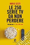 Le 250 serie tv da non perdere. E-book. Formato EPUB ebook di Mario Sesti