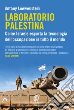 Laboratorio Palestina: Come Israele esporta la tecnologia dell’occupazione in tutto il mondo. E-book. Formato EPUB ebook