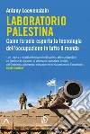Laboratorio Palestina: Come Israele esporta la tecnologia dell’occupazione in tutto il mondo. E-book. Formato EPUB ebook