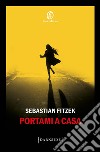 Portami a casa. E-book. Formato EPUB ebook di Sebastian Fitzek