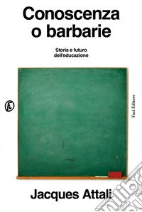 Conoscenza o barbarie: Storia e futuro dell’educazione. E-book. Formato EPUB ebook