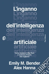 L’inganno dell’intelligenza artificiale: Come resistere a Big Tech e costruire il futuro che vogliamo. E-book. Formato EPUB ebook