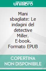 Mani sbagliate: Le indagini del detective Miller. E-book. Formato EPUB ebook