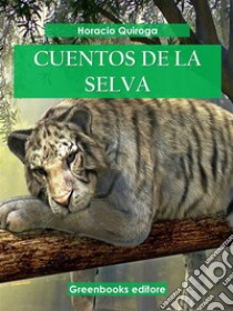 Cuentos de la selva . E-book. Formato EPUB ebook di Horacio Quiroga