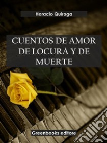 Cuentos de amor de locura y de muerte . E-book. Formato EPUB ebook di Horacio Quiroga