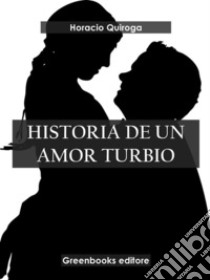 Historia de un amor turbio . E-book. Formato EPUB ebook di Horacio Quiroga