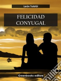 Felicidad conyugal . E-book. Formato EPUB ebook di León Tolstói 