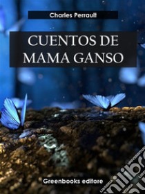 Cuentos de mamá ganso . E-book. Formato EPUB ebook di Charles Perrault