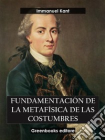 Fundamentación  de la metafísica de las costumbres . E-book. Formato EPUB ebook di  Immanuel Kant