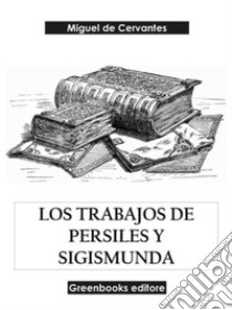 Los trabajos de Persiles y Sigismunda. E-book. Formato EPUB ebook di Miguel de Cervantes