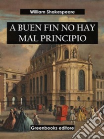 A buen fin no hay mal principio. E-book. Formato EPUB ebook di William Shakespeare