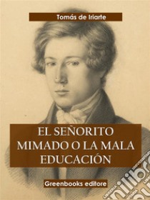 El señorito mimado o la mala educación. E-book. Formato EPUB ebook di Tomas De Iriarte