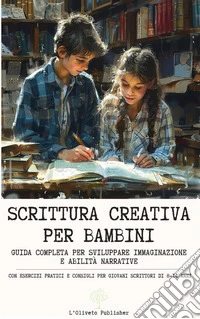 Scrittura creativa per bambiniGuida completa per sviluppare immaginazione e abilità narrative. E-book. Formato EPUB ebook