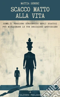 Scacco matto alla vitaCome il pensiero strategico degli scacchi può migliorare le tue decisioni quotidiane. E-book. Formato EPUB ebook