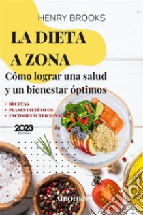 La dieta a zonaCómo lograr una salud y un bienestar óptimos. E-book. Formato EPUB ebook di Henry Brooks