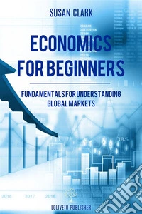 Economics for beginnersFundamentals for understanding global markets. E-book. Formato EPUB ebook
