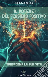 Il potere del pensiero positivo: trasforma la tua vita. E-book. Formato EPUB ebook
