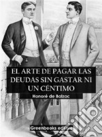 El arte de pagar las deudas sin gastar ni un céntimo. E-book. Formato EPUB ebook