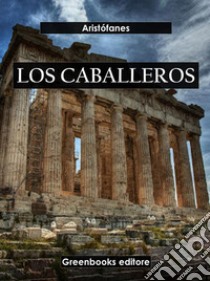 Los caballeros. E-book. Formato EPUB ebook di Aristófanes