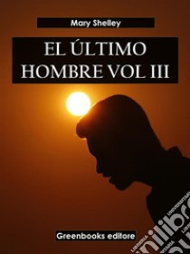 El último hombre Vol III. E-book. Formato EPUB ebook di Mary Shelley