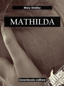 Mathilda. E-book. Formato EPUB ebook di Mary Shelley