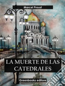 La muerte de las catedrales (Edición integra). E-book. Formato EPUB ebook di Marcel Proust