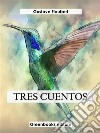 Tres cuentos. E-book. Formato EPUB ebook