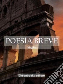 Poesía breve. E-book. Formato EPUB ebook di Virgilio