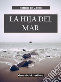 La hija del mar. E-book. Formato EPUB ebook di Rosalía de Castro