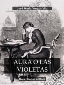 Aura o las violetas. E-book. Formato EPUB ebook di José María Vargas Vila