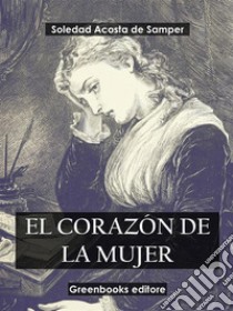 El corazón de la mujer. E-book. Formato EPUB ebook di Soledad Acosta De Samper