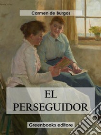 El perseguidor. E-book. Formato EPUB ebook di Carmen de Burgos