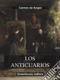 Los anticuarios. E-book. Formato EPUB ebook di Carmen de Burgos