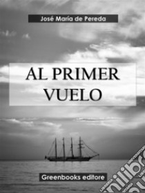 Al primer vuelo. E-book. Formato EPUB ebook di José María de Pereda