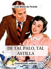 De tal palo, tal astilla. E-book. Formato EPUB ebook di José María de Pereda