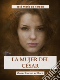 La mujer del césar. E-book. Formato EPUB ebook di José María de Pereda