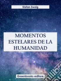 Momentos estelares de la humanidad. E-book. Formato EPUB ebook di Stefan Zweig