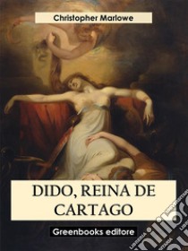 Dido, reina de Cartago. E-book. Formato EPUB ebook di Christopher Marlowe