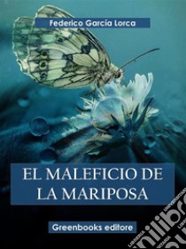 El maleficio de la mariposa. E-book. Formato EPUB ebook di Federico Garci´a Lorca
