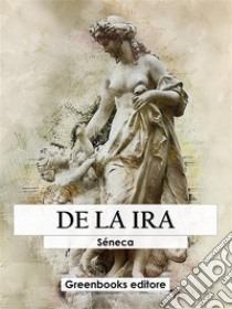 De la ira. E-book. Formato EPUB ebook di Séneca