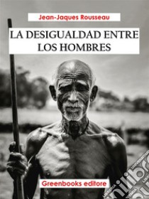 La desigualdad entre los hombres. E-book. Formato EPUB ebook di Jean-Jacques Rousseau