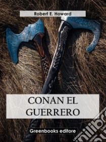 Conan el guerrero. E-book. Formato EPUB ebook di Robert E. Howard